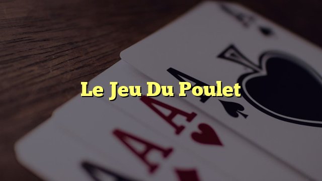 Jeu de poulet casino - Le Jeu de Poulet Casino en Pointe à Pointe en France Jeu de poulet casino - Le Jeu de Poulet Casino en Pointe à Pointe en France